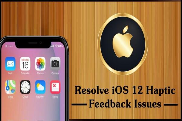 Cách Khắc Phục Lỗi Phản Hồi Xúc Giác (Haptic Feedback) Trên iOS 12
